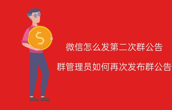 微信怎么发第二次群公告 群管理员如何再次发布群公告？